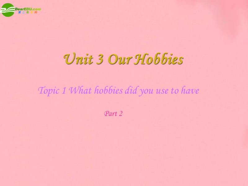 英语：Unit 3 Topic 1 What hobbies did you use to have Part 2课件（仁爱英语八年级上）名师制作优质学案新.ppt_第1页