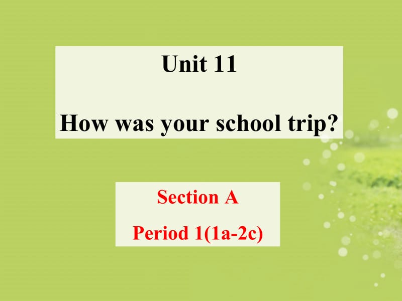 七年级英语下册_Unit_11_How_was_your_school_trip_Section_A-1[精选文档].ppt_第1页