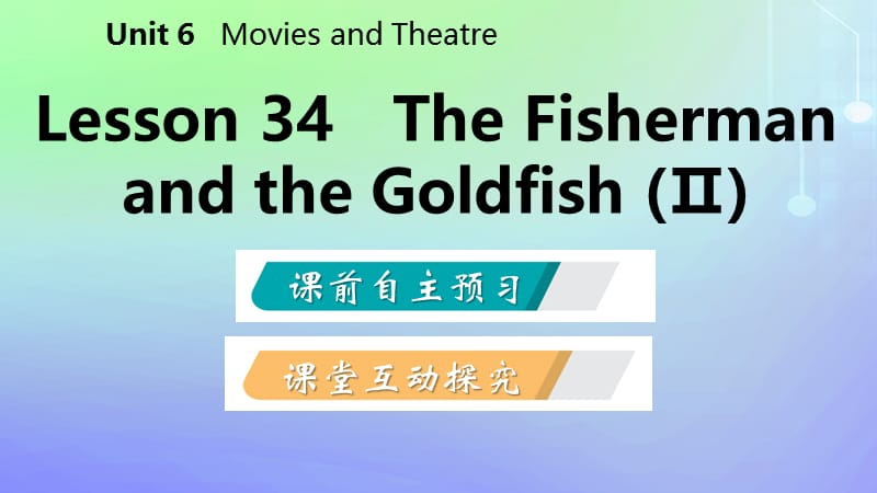 2018年秋九年级英语Unit6MoviesandTheaterLesson34TheFishermanandtheGoldfish(Ⅱ)导学课件新版冀教版.pptx_第1页