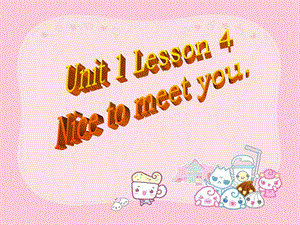 一年级上册英语课件-Lesson 4 Nice to Meet You 冀教版（一起）-教学文档.ppt