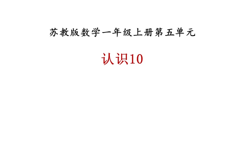 一年级上册数学课件－第五单元第六课时《认识10》｜苏教版（2018秋） (共21张PPT)-教学文档.ppt_第1页