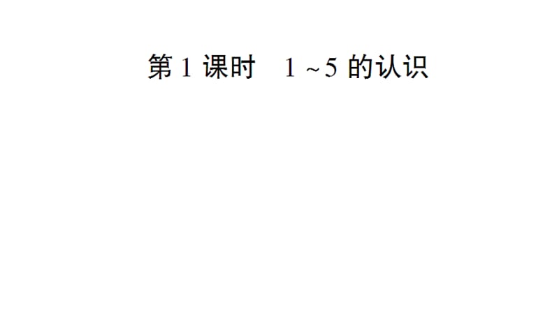 一年级上册数学课件－第3单元 第1课时 1-5的认识｜人教新课标（2018秋） (共13张PPT)-教学文档.ppt_第1页