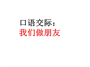 一年级上册语文课件－课文1 口语交际：我们做朋友 ｜人教（部编版） (共10张PPT)-教学文档.ppt