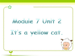 一年级上册英语课件-Module 7 Unit 2 Its a yellow cat 3｜外研社（一起）(共22张PPT)-教学文档.ppt