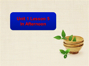 一年级下册英语课件-Unit 1 Lesson 5 In The Afternoon ｜冀教版（一起）(共14张PPT)-教学文档.ppt