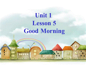 一年级上册英语课件-Lesson 5 Good Morning! 冀教版（一起）-教学文档.ppt