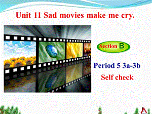 Unit11SadmoviesmakemecrySectionB3a-3b课件Selfcheck（共34张PPT）.ppt