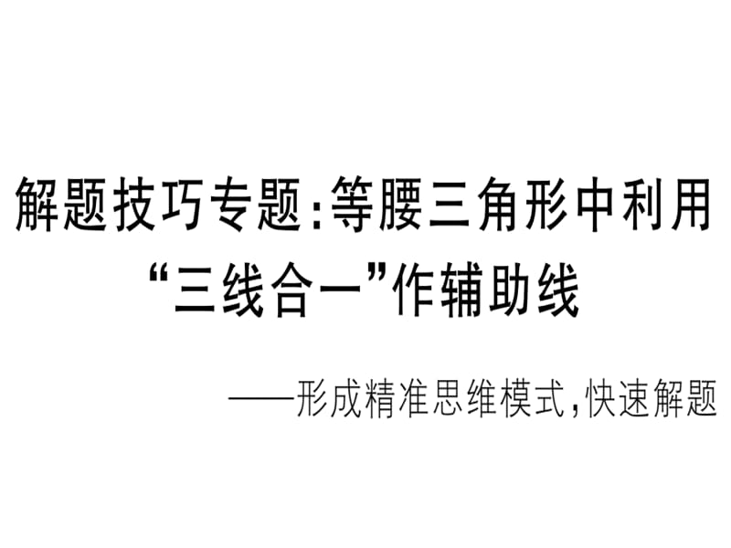 2018-2019学年人教（安徽专版）八年级数学上册课件：解题技巧专题：等腰三角形中利用“三线合一”作辅助线(共14张PPT).ppt_第1页