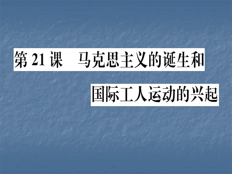 2018人教部编版历史九年级上册习题课件：第21课 马克思主义的诞生和国际工人运动的兴起 (共30张PPT).ppt_第1页