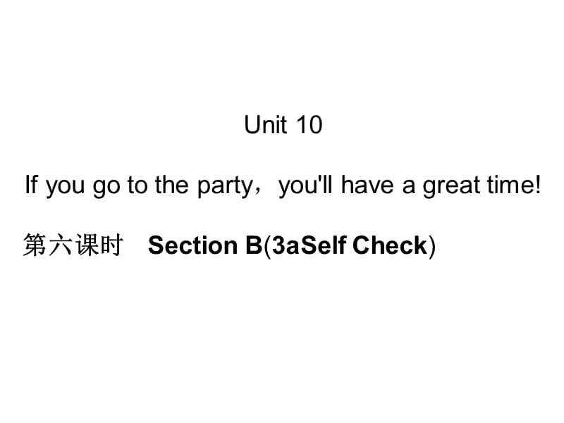 八上单元过关练习Unit10Ifyougototheparty，youllhaveagreattime!第六课时SectionB(3a-SelfCheck).ppt_第1页