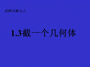 北师大版(2012教材)七上1.3截一个几何体ppt课件.ppt