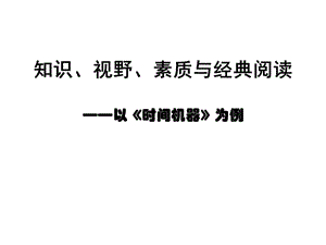 知识、视野、素质与经典阅读——以《时间机器》为例 (2).ppt