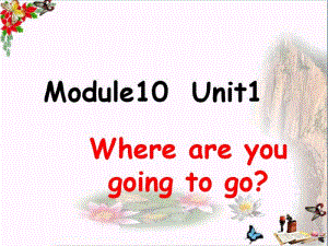 五年级英语下册Module10Unit1《Whereareyougoingtogo》精选教学PPT课件5(新版)外研版(三起).pdf