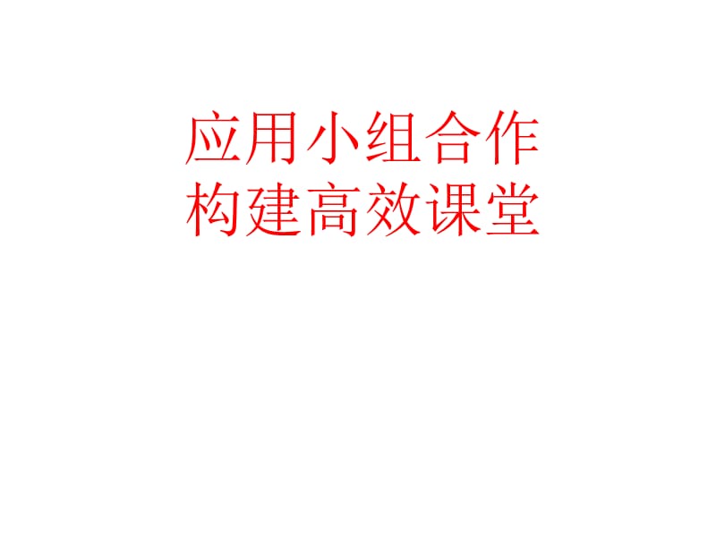 应用小组合作构建高效课堂.ppt_第1页