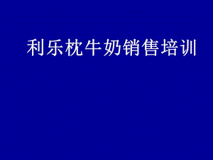 利乐枕牛奶销售培训.ppt