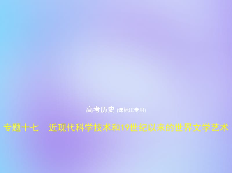 课件标Ⅲ2020版高考历史一轮复习专题十七近现代科学技术和19世纪以来的世界文学艺术课件.pptx_第1页