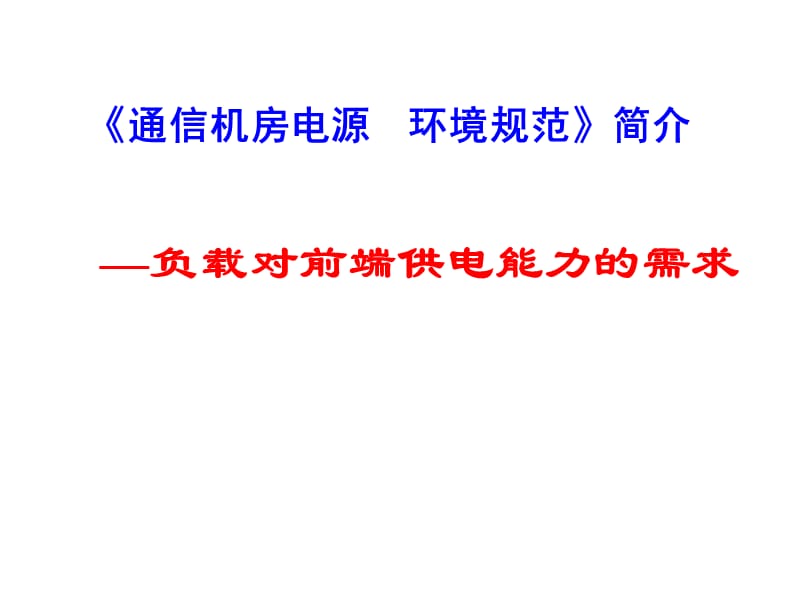 【培训教材】通信机房电源环境规范 负载对前段供电能力的需求.ppt_第1页