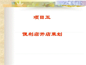 项目五 便利店开店策划_1516153868.ppt.ppt