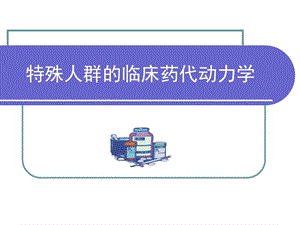 特殊人群临床药动学.ppt