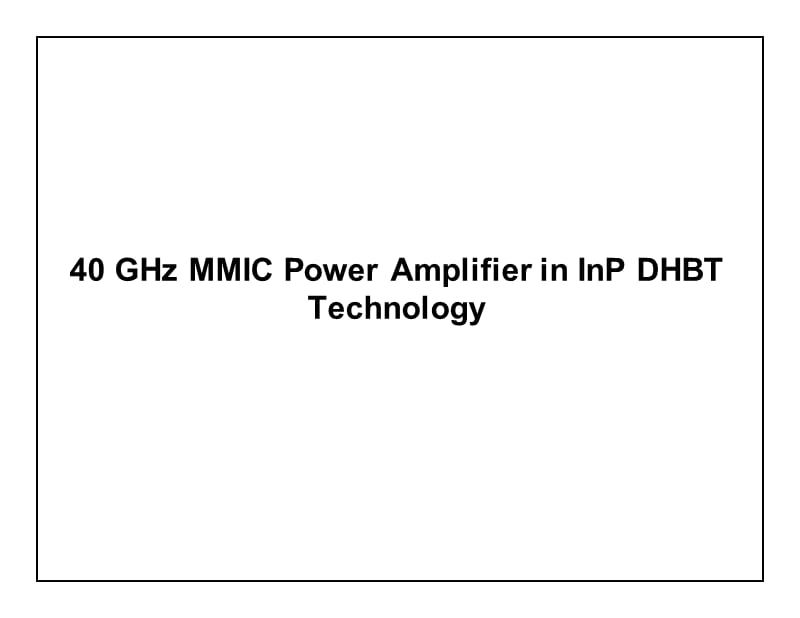 【英文资料】40 GHz MMIC Power Amplifier in InP DHBT Technology.ppt_第1页