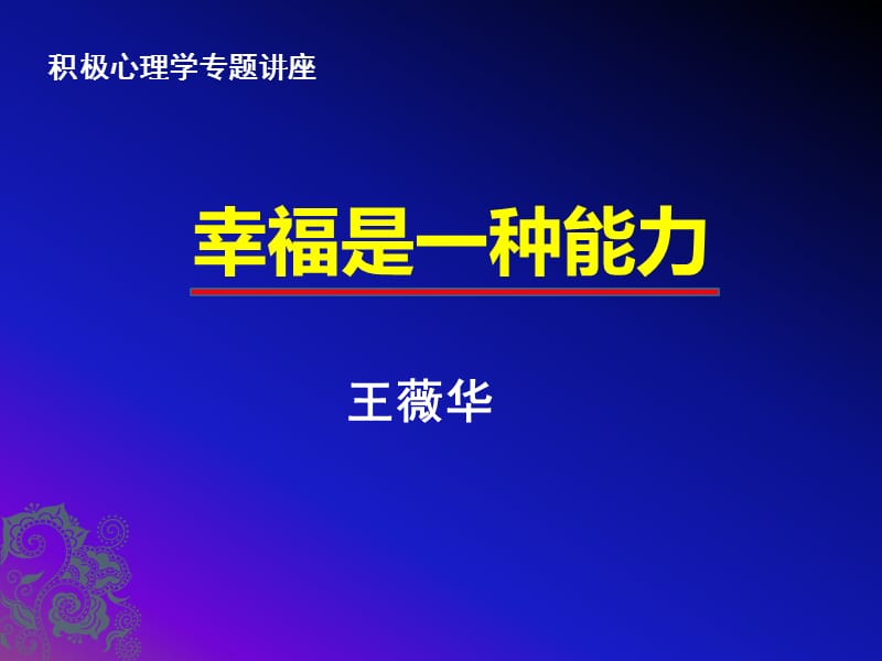 积极心理学专题讲座幸福是一种能力王薇华博士ppt.ppt_第1页