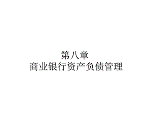 第八章商业银行资产负债管理.ppt