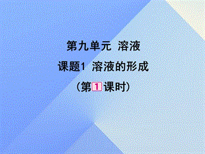 2016-2017学年九年级化学下册第9单元课题1溶液的形成（第1课时）课件（新版）新人教版.ppt