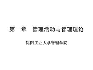 沉阳工业大学管理学教学课件一章管理活动与管理理论.ppt