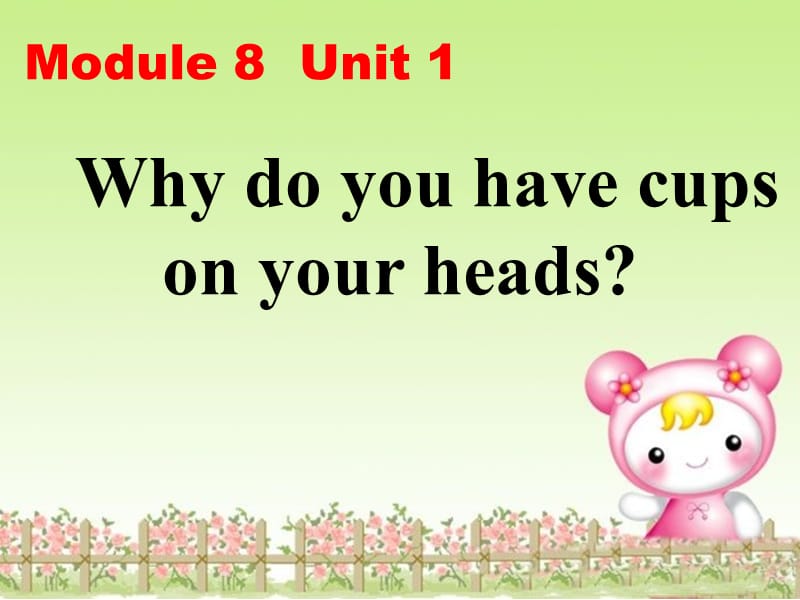 Module8Unit1Whydoyouhavecupsonyourheads课件1.ppt_第1页