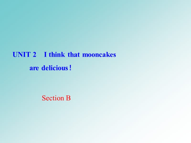 UNIT2　Ithinkthatmooncakesaredelicious！SectionBG.ppt_第1页