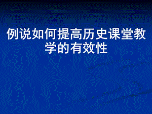 例说如何提高历史课堂教学的有效.ppt