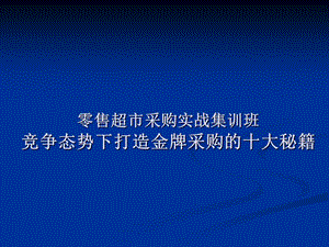 零售超市采购实战集训班竞争态势下打造金牌采购的十大秘籍.ppt