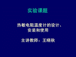 热敏电阻温度计的设计安装和使用主讲教师王晓秋.ppt