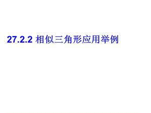 27[1].2.2_相似三角形应用举例.ppt