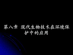 第八章现代生物技术在环境保护中的应用.ppt