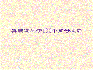 真理诞生于100个问号之后.PPT