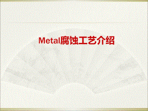 【精品】Metal腐蚀工艺介绍PPT课件.ppt