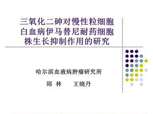 三氧化二砷对慢性粒细胞白血病伊马替尼耐药细胞株生长抑制作用的研究.ppt