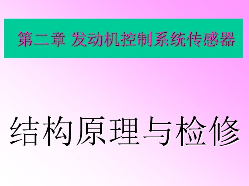 【大学课件】第二章 发动机控制系统传感器结构原理与检修.ppt_第1页