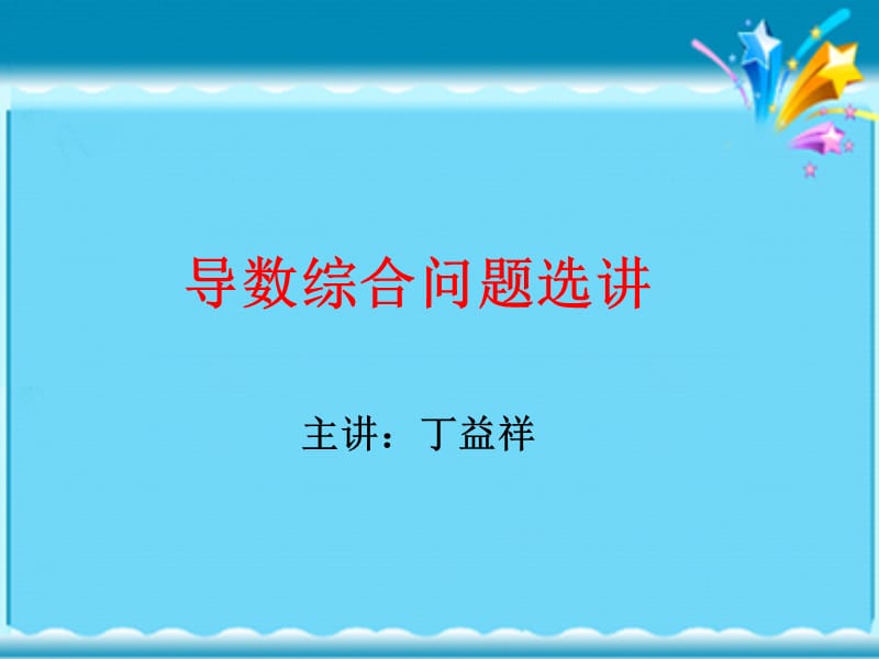 导数综合问题选讲主讲丁益祥.ppt_第1页