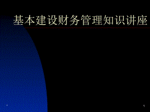 基本建设财务管理知识讲座.ppt