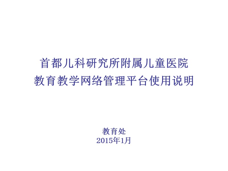 首都儿科研究所附属儿童医院教育教学网络管理平台使用说明.ppt_第1页