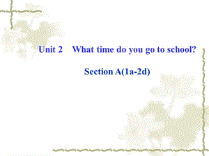 人教版新目标七下：Unit2WhattimedoyougotoschoolSectionA（1a-2d）课件.ppt