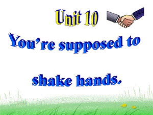 英语：九年级英语Unit_10_Youre_supposed_to_shake_hands_Period_1.ppt