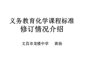 义务教育化学章节程标准修订情况介绍文昌市龙楼中学黄扬.ppt