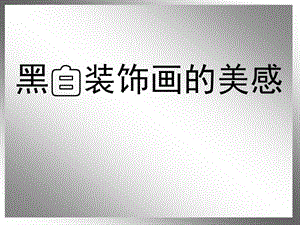 【广告策划-PPT】龙城初中_夏_芬_黑白装饰画的美感.ppt