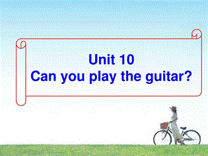 七年级英语上册Unit 10 Can you play the guitar课件人教版.ppt