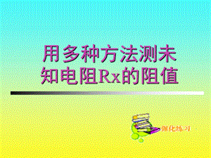 用多种方法测未知电阻的阻值.ppt