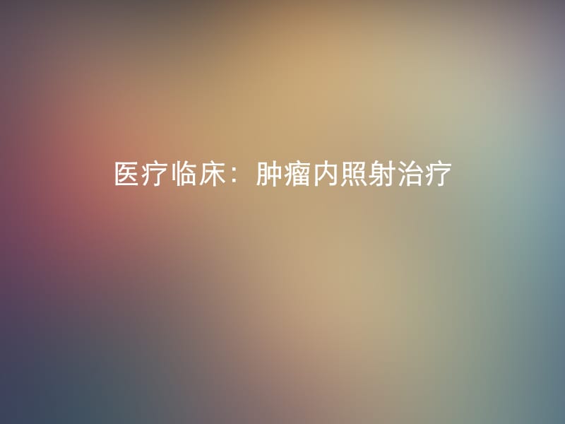 医疗临床：肿瘤内照射治疗.ppt_第1页