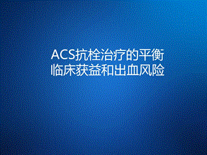 ACS抗栓治疗的平衡临床获益和出血风险.ppt